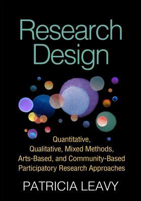 Research Design: Quantitative, Qualitative, Mixed Methods, Arts-Based, and Community-Based Participatory Research Approaches 2017