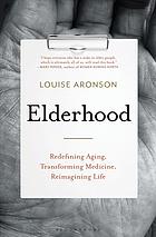 Elderhood: Redefining Aging, Transforming Medicine, Reimagining Life 2019