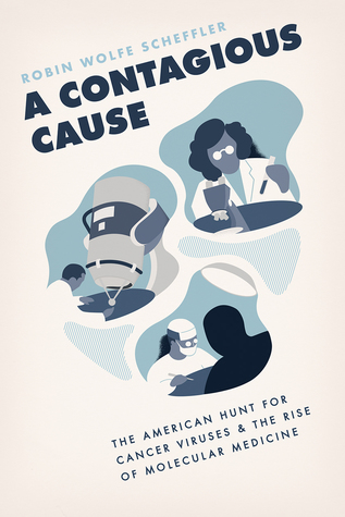 A Contagious Cause: The American Hunt for Cancer Viruses and the Rise of Molecular Medicine 2019