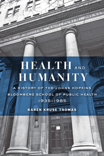 Health and Humanity: A History of the Johns Hopkins Bloomberg School of Public Health, 1935–1985 2016
