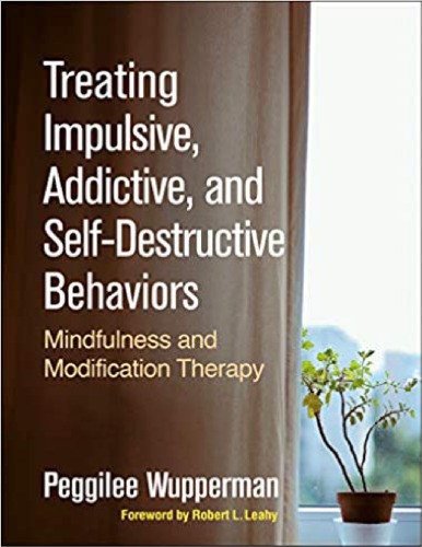 Treating Impulsive, Addictive, and Self-Destructive Behaviors: Mindfulness and Modification Therapy 2019