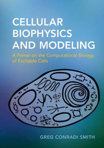 Cellular Biophysics and Modeling: A Primer on the Computational Biology of Excitable Cells 2019
