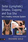 Seitai (Lymphatic) Shiatsu: Cupping and Gua Sha for Supporting a Healthy Immune System 2019