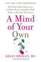 A Mind of Your Own: The Truth About Depression and How Women Can Heal Their Bodies to Reclaim Their Lives 2016