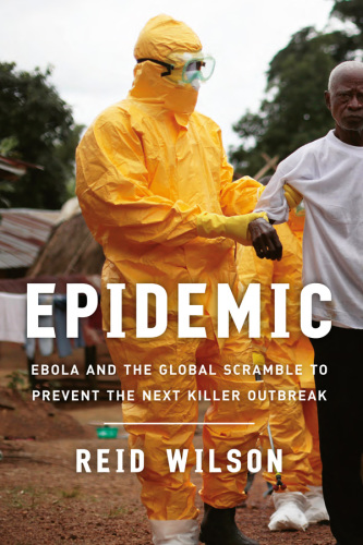 Epidemic: Ebola and the Global Scramble to Prevent the Next Killer Outbreak 2018