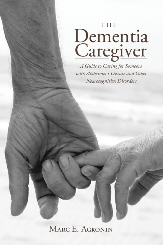 The Dementia Caregiver: A Guide to Caring for Someone with Alzheimer's Disease and Other Neurocognitive Disorders 2017