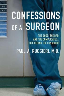 Confessions of a Surgeon: The Good, the Bad, and the Complicated...Life Behind the O.R. Doors 2012