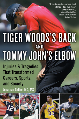 Tiger Woods's Back and Tommy John's Elbow: Injuries and Tragedies That Transformed Careers, Sports, and Society 2019