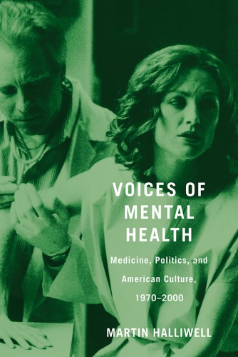 Voices of Mental Health: Medicine, Politics, and American Culture, 1970-2000 2017
