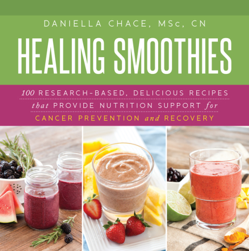 Healing Smoothies: 100 Research-Based, Delicious Recipes That Provide Nutrition Support for Cancer Prevention and Recovery 2015