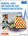 Neonatal, Adult and Paediatric Safe Transfer and Retrieval: A Practical Approach to Transfers 2019