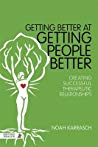 Getting Better at Getting People Better: Creating Successful Therapeutic Relationships 2014