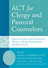 ACT for Clergy and Pastoral Counselors: Using Acceptance and Commitment Therapy to Bridge Psychological and Spiritual Care 2016