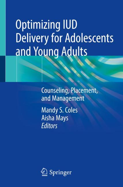 Optimizing IUD Delivery for Adolescents and Young Adults: Counseling, Placement, and Management 2019