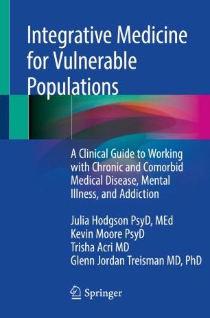 Integrative Medicine for Vulnerable Populations: A Clinical Guide to Working with Chronic and Comorbid Medical Disease, Mental Illness, and Addiction 2019