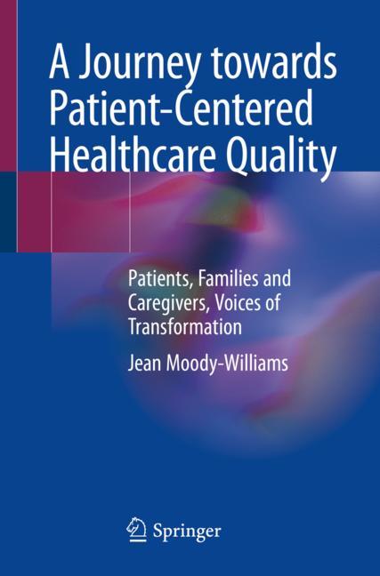 A Journey towards Patient-Centered Healthcare Quality: Patients, Families and Caregivers, Voices of Transformation 2019