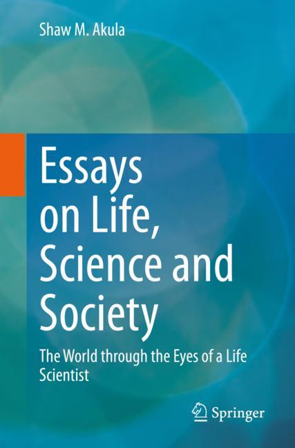 Essays on Life, Science and Society: The World through the Eyes of a Life Scientist 2019