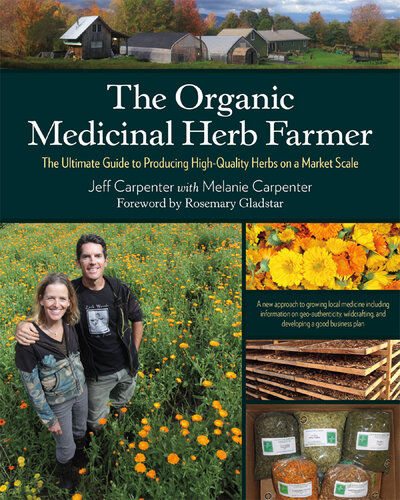 The Organic Medicinal Herb Farmer: The Ultimate Guide to Producing High-Quality Herbs on a Market Scale 2015