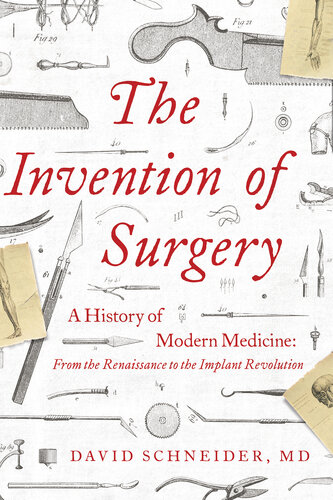 The Invention of Surgery: A History of Modern Medicine: From the Renaissance to the Implant Revolution 2020