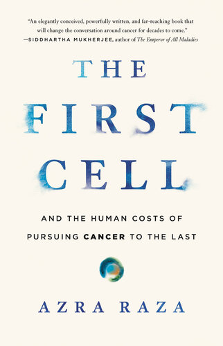 The First Cell: And the Human Costs of Pursuing Cancer to the Last 2019