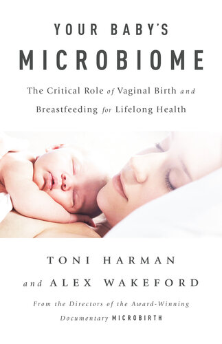 Your Baby's Microbiome: The Critical Role of Vaginal Birth and Breastfeeding for Lifelong Health 2017