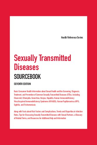 Sexually Transmitted Diseases Sourcebook: Basic Consumer Health Information about Sexual Health and the Screening, Diagnosis, Treatment, and Prevention of Common Sexually Transmitted Diseases (STDs), Including Chancroid, Chlamydia, Gonorrhea, Herpes, Hepatitis, Human Immunodeficiency Virus/acquired Immunodeficiency Syndrome (HIV/AIDS), Human Papillomavirus (HPV), Syphilis, and Trichomoniasis; Along with Facts about Risk Factors and Complications, Trends and Disparities in Infection Rates, Tips for Discussing Stds with Sexual Partners, a Glossary of Related Terms, and Resources for Additional Help and Information 2019