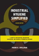Industrial Hygiene Simplified: A Guide to Anticipation, Recognition, Evaluation, and Control of Workplace Hazards 2017