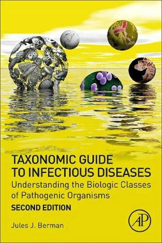 Taxonomic Guide to Infectious Diseases: Understanding the Biologic Classes of Pathogenic Organisms 2019