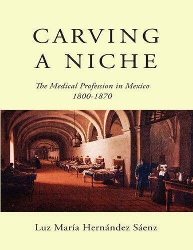Carving a Niche: The Medical Profession in Mexico, 1800-1870 2018
