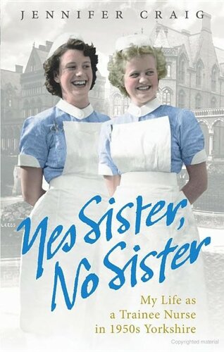 Yes Sister, No Sister: My Life as a Trainee Nurse in 1950s Yorkshire 2010