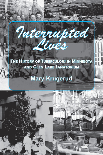 Interrupted Lives: The History of Tuberculosis in Minnesota and Glen Lake Sanitorium 2017