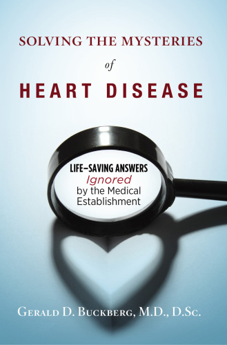 Solving the Mysteries of Heart Disease: Life-Saving Answers Ignored by the Medical Establishment 2018