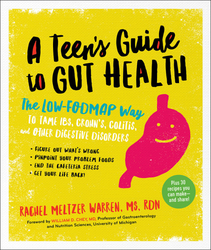 A Teen's Guide to Gut Health: The Low-FODMAP Way to Tame IBS, Crohn's, Colitis, and Other Digestive Disorders 2017