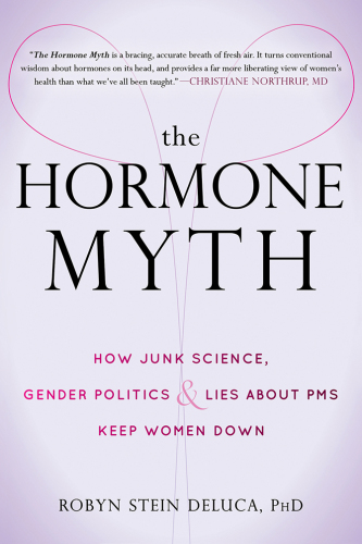 افسانه هورمونی: علم ناهنجار، سیاست های جنسیتی، و دروغ های مربوط به PMS چگونه زنان را عقب نگه می دارد.