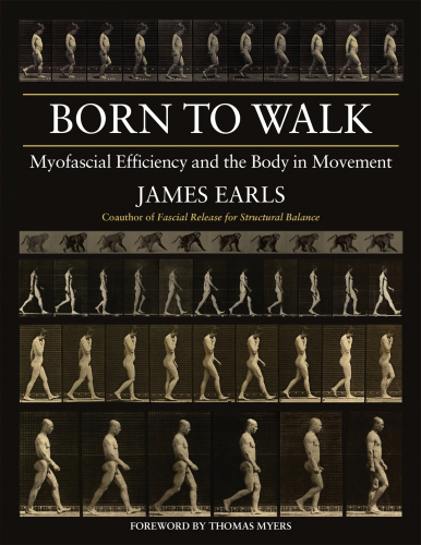 Born to Walk: Myofascial Efficiency and the Body in Movement 2014