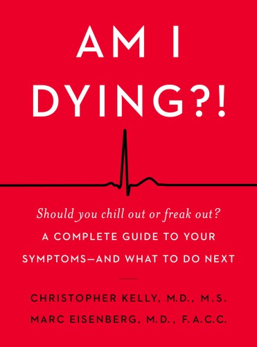 Am I Dying?!: A Complete Guide to Your Symptoms--and What to Do Next 2018