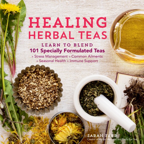 Healing Herbal Teas: Learn to Blend 101 Specially Formulated Teas for Stress Management, Common Ailments, Seasonal Health, and Immune Support 2016