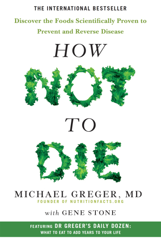 How Not to Die: Discover the Foods Scientifically Proven to Prevent and Reverse Disease 2016