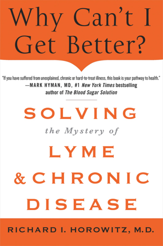 Why Can't I Get Better?: Solving the Mystery of Lyme and Chronic Disease 2013