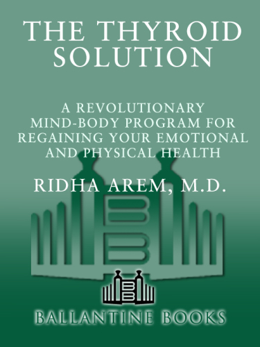 The Thyroid Solution: A Revolutionary Mind-Body Program for Regaining Your Emotional and Physical Heal th 2013