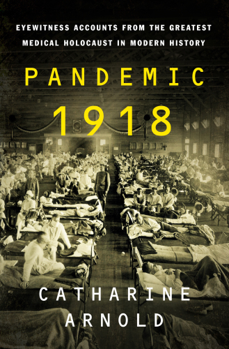 Pandemic 1918: Eyewitness Accounts from the Greatest Medical Holocaust in Modern History 2018
