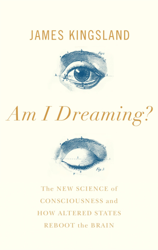 Am I Dreaming?: The New Science of Consciousness and How Altered States Reboot the Brain 2019