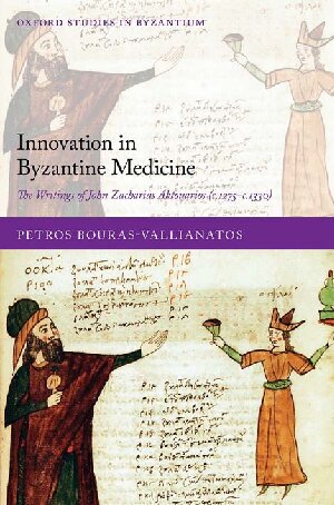 Innovation in Byzantine Medicine: The Writings of John Zacharias Aktouarios (C. 1275-C. 1330) 2020