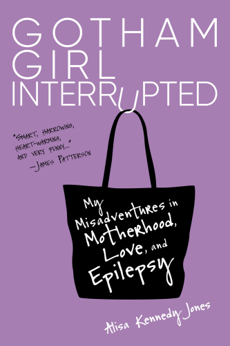 Gotham Girl Interrupted: My Misadventures in Motherhood, Love, and Epilepsy 2018