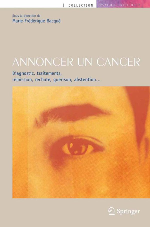 Annoncer un cancer: Diagnostic, traitements, rémission, rechute, guérison, abstention... 2010