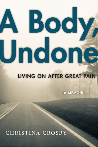 A Body, Undone: Living On After Great Pain 2016