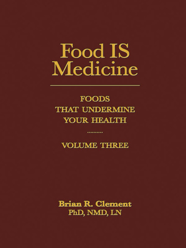 Food IS Medicine, Volume Three: Foods That Undermine Your Health 2014