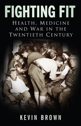 Fighting Fit: Health، Medicine and War in the Twentith Century