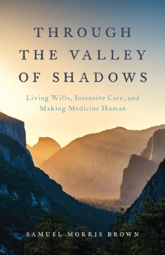 Through the Valley of Shadows: Living Wills, Intensive Care, and Making Medicine Human 2016