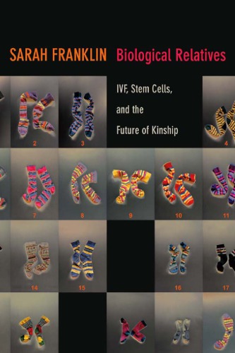Biological Relatives: IVF, Stem Cells, and the Future of Kinship 2013